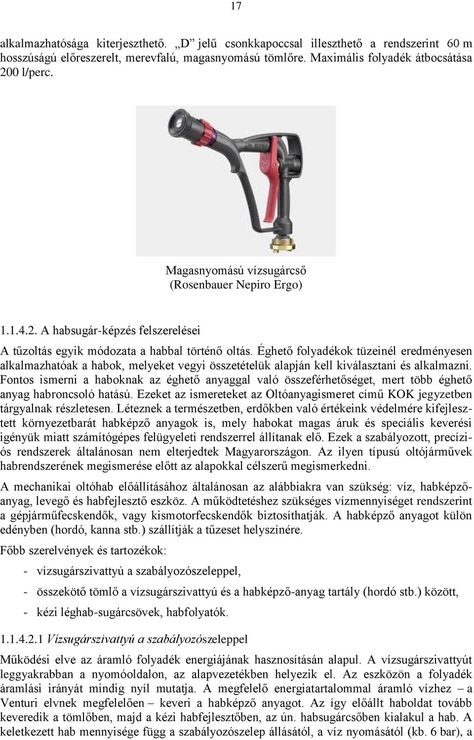 Éghető folyadékok tüzeinél eredményesen alkalmazhatóak a habok, melyeket vegyi összetételük alapján kell kiválasztani és alkalmazni.