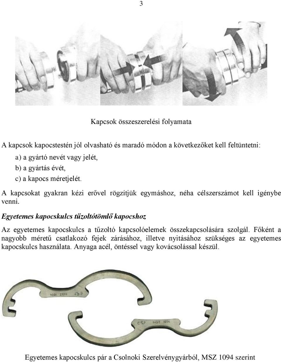 Egyetemes kapocskulcs tűzoltótömlő kapocshoz Az egyetemes kapocskulcs a tűzoltó kapcsolóelemek összekapcsolására szolgál.