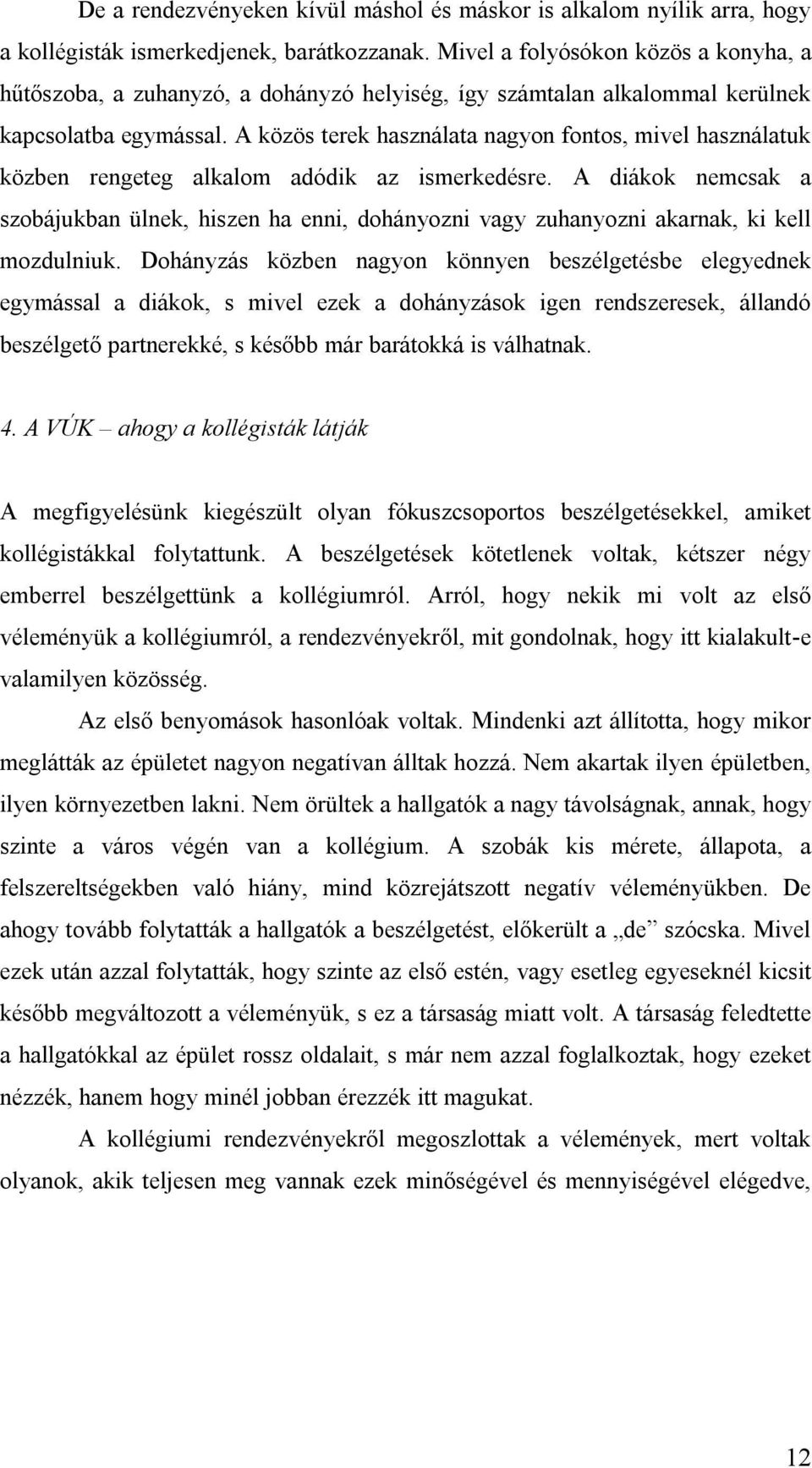 A közös terek használata nagyon fontos, mivel használatuk közben rengeteg alkalom adódik az ismerkedésre.