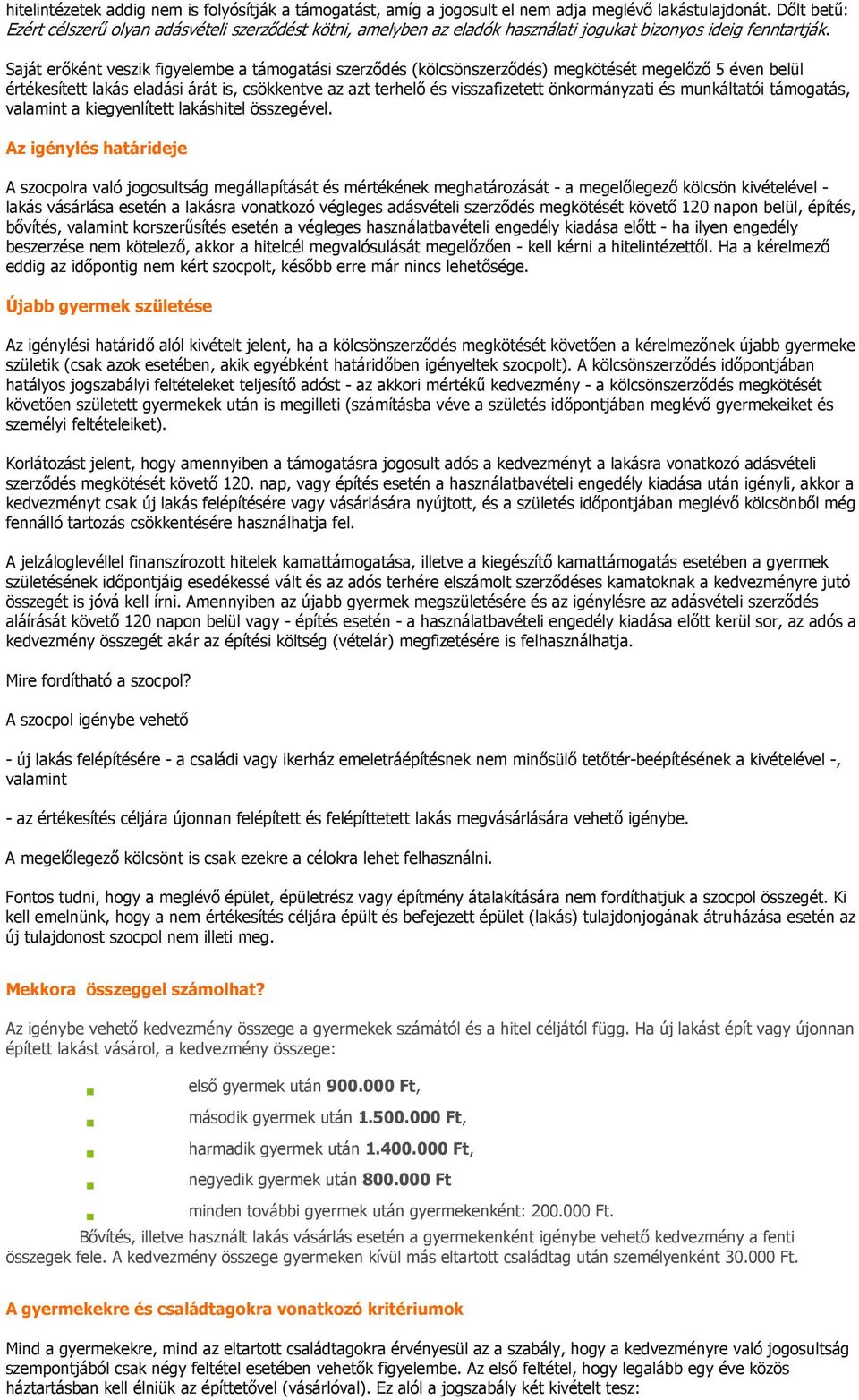 Saját erőként veszik figyelembe a támogatási szerződés (kölcsönszerződés) megkötését megelőző 5 éven belül értékesített lakás eladási árát is, csökkentve az azt terhelő és visszafizetett