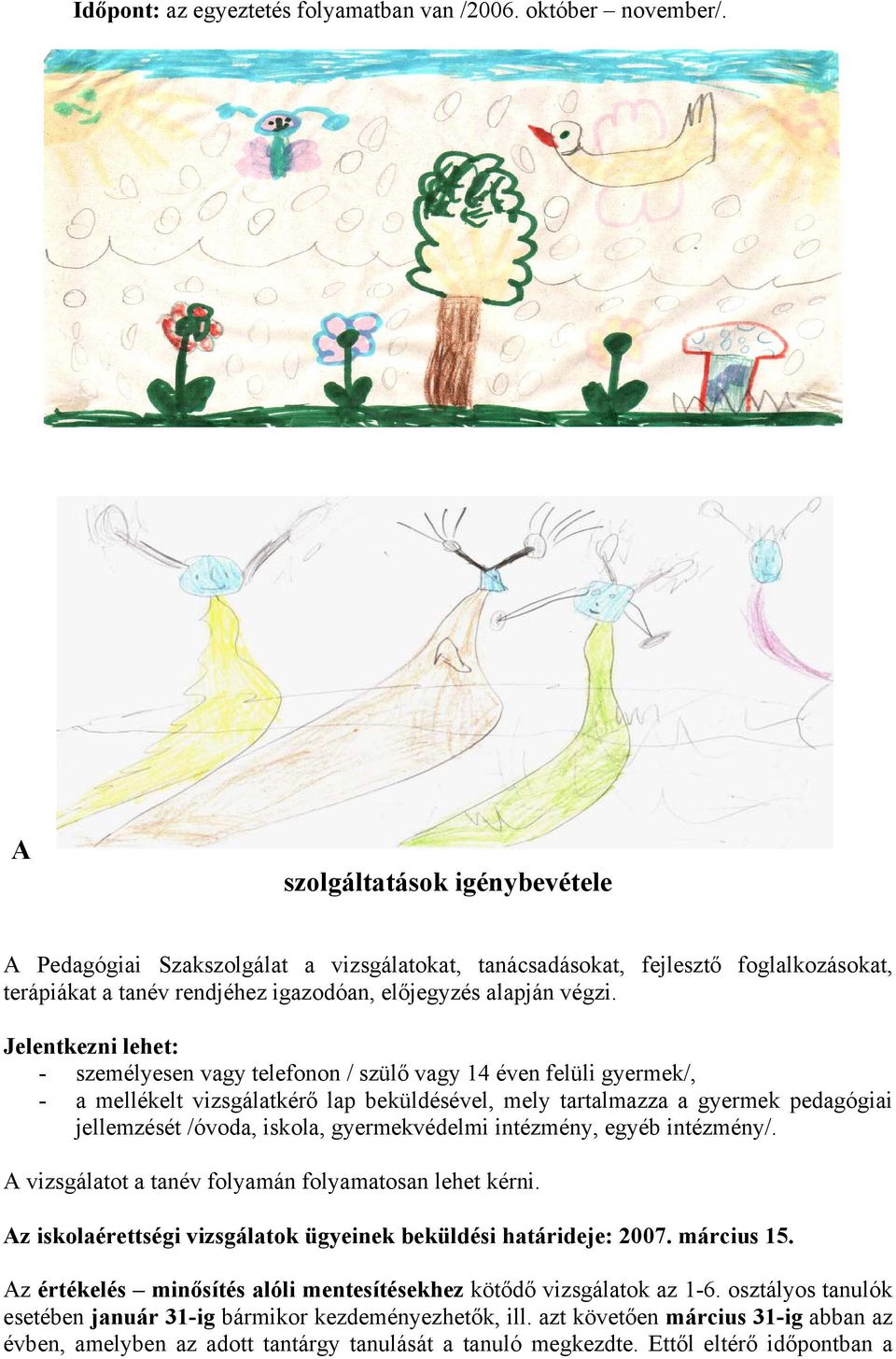 Jelentkezni lehet: - személyesen vagy telefonon / szülő vagy 14 éven felüli gyermek/, - a mellékelt vizsgálatkérő lap beküldésével, mely tartalmazza a gyermek pedagógiai jellemzését /óvoda, iskola,