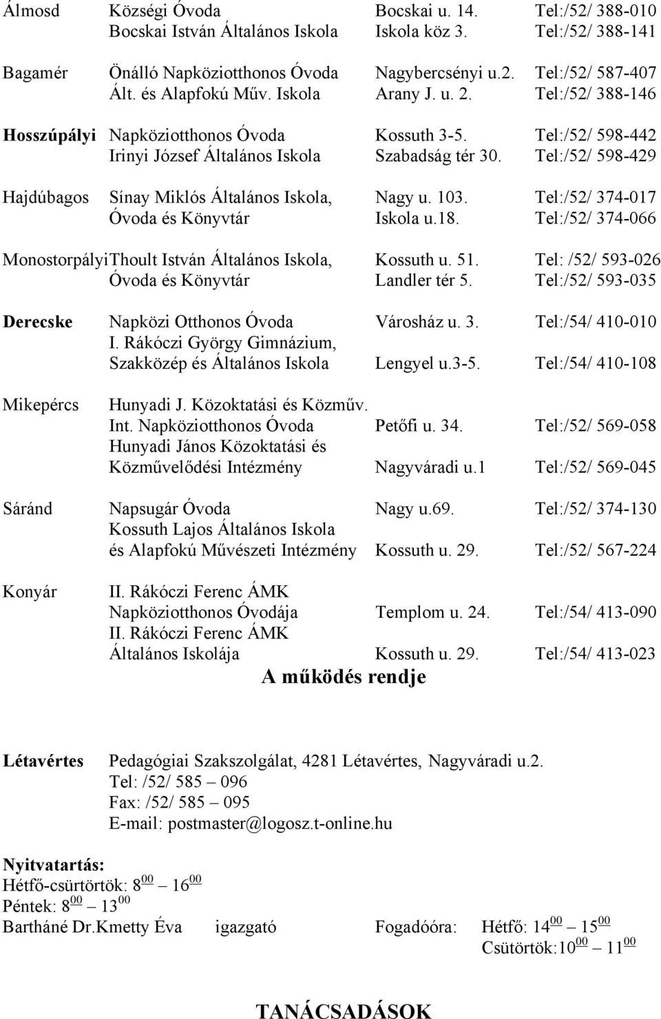 Tel:/52/ 598-429 Hajdúbagos Sínay Miklós Általános Iskola, Nagy u. 103. Tel:/52/ 374-017 Óvoda és Könyvtár Iskola u.18. Tel:/52/ 374-066 Monostorpályi Thoult István Általános Iskola, Kossuth u. 51.