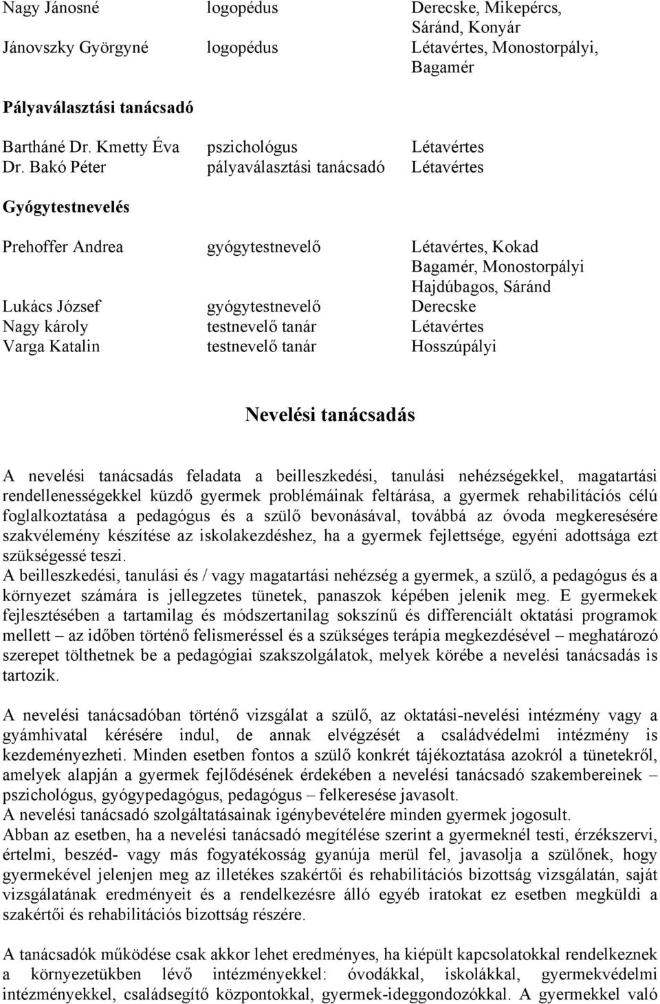 testnevelő tanár Létavértes Varga Katalin testnevelő tanár Hosszúpályi Nevelési tanácsadás A nevelési tanácsadás feladata a beilleszkedési, tanulási nehézségekkel, magatartási rendellenességekkel