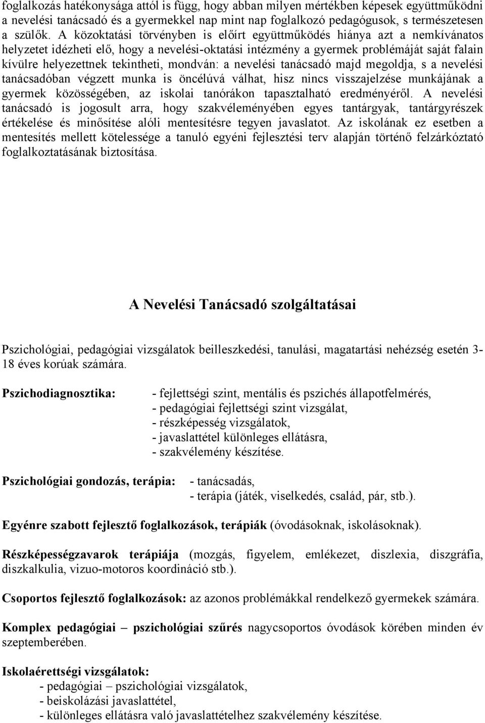 tekintheti, mondván: a nevelési tanácsadó majd megoldja, s a nevelési tanácsadóban végzett munka is öncélúvá válhat, hisz nincs visszajelzése munkájának a gyermek közösségében, az iskolai tanórákon