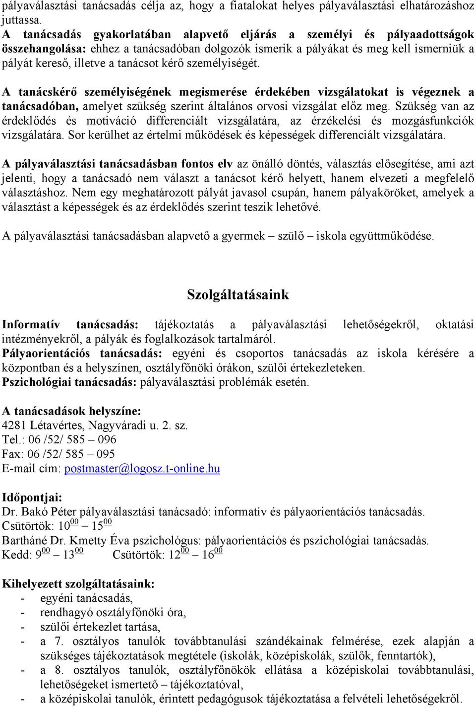 kérő személyiségét. A tanácskérő személyiségének megismerése érdekében vizsgálatokat is végeznek a tanácsadóban, amelyet szükség szerint általános orvosi vizsgálat előz meg.