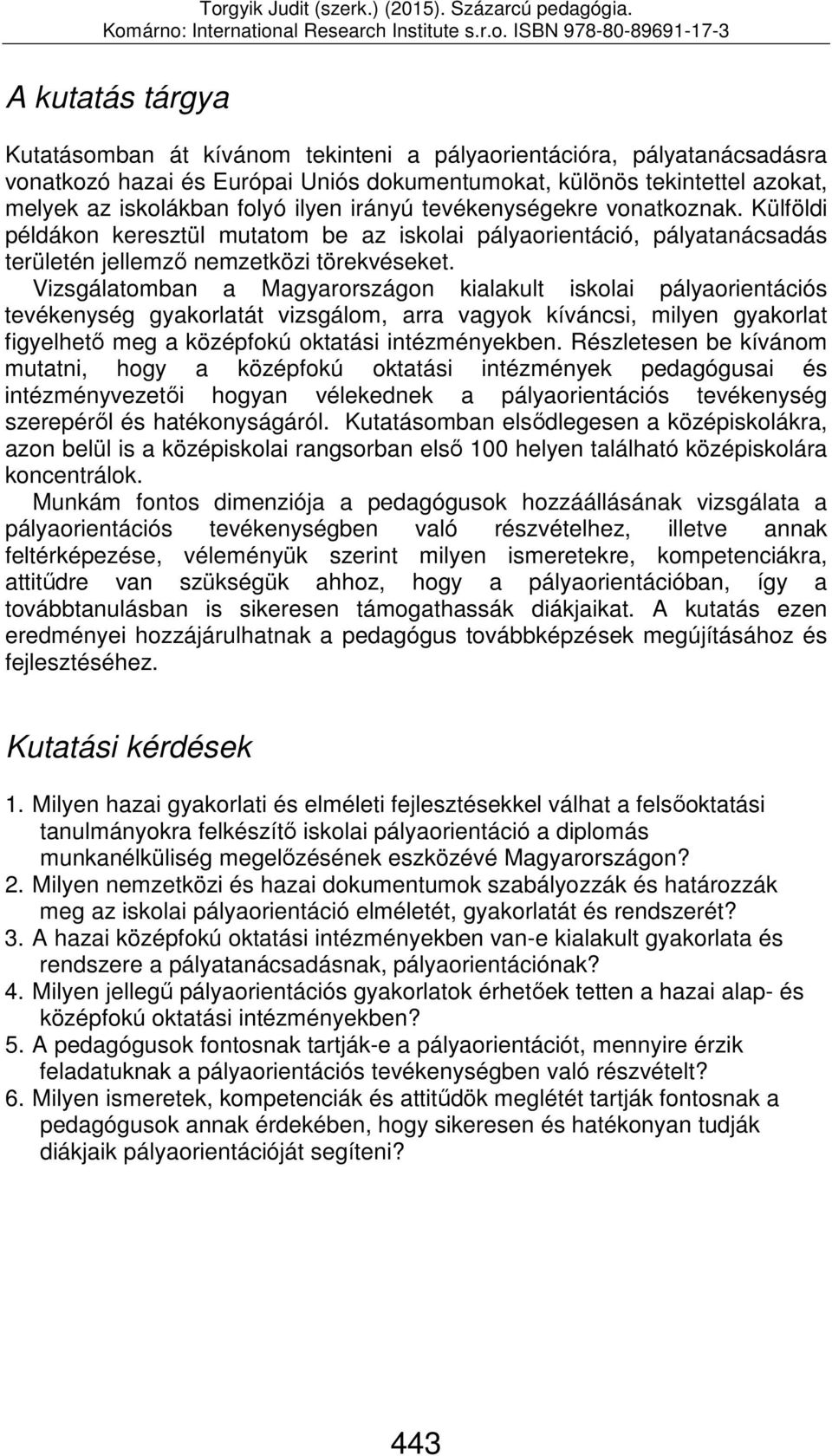 Vizsgálatomban a Magyarországon kialakult iskolai pályaorientációs tevékenység gyakorlatát vizsgálom, arra vagyok kíváncsi, milyen gyakorlat figyelhető meg a középfokú oktatási intézményekben.