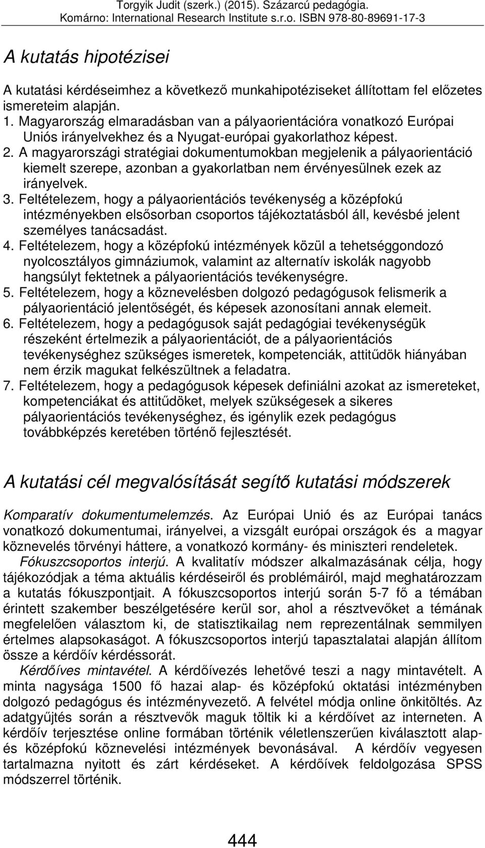 A magyarországi stratégiai dokumentumokban megjelenik a pályaorientáció kiemelt szerepe, azonban a gyakorlatban nem érvényesülnek ezek az irányelvek. 3.