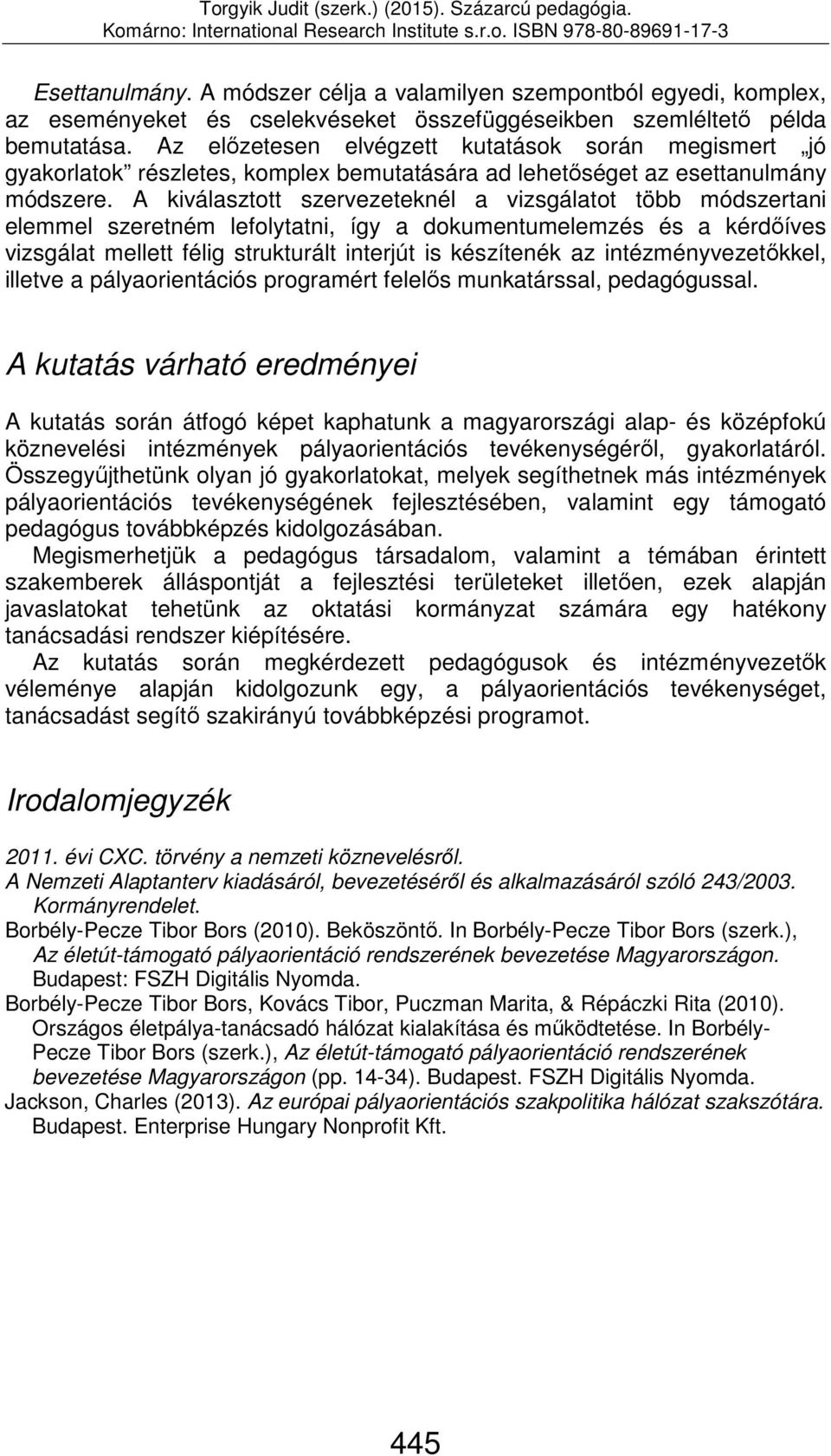 A kiválasztott szervezeteknél a vizsgálatot több módszertani elemmel szeretném lefolytatni, így a dokumentumelemzés és a kérdőíves vizsgálat mellett félig strukturált interjút is készítenék az