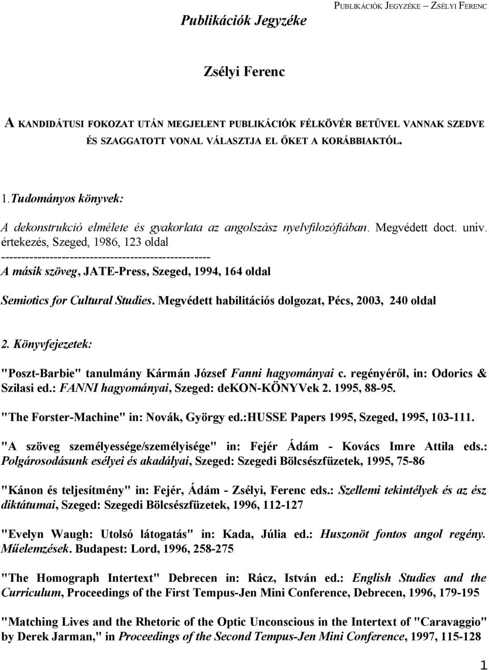 értekezés, Szeged, 1986, 123 oldal ---------------------------------------------------- A másik szöveg, JATE-Press, Szeged, 1994, 164 oldal Semiotics for Cultural Studies.