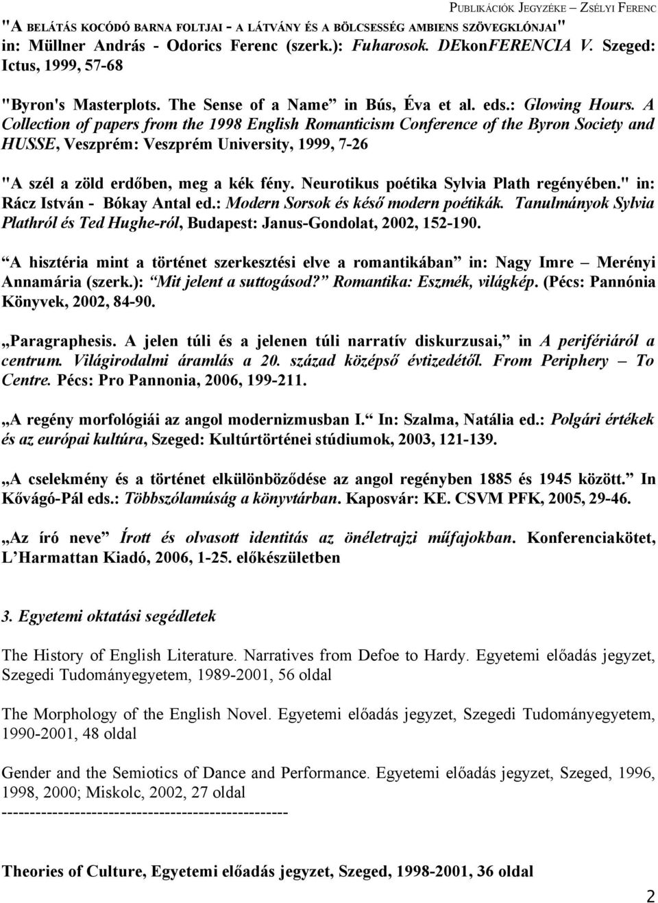 A Collection of papers from the 1998 English Romanticism Conference of the Byron Society and HUSSE, Veszprém: Veszprém University, 1999, 7-26 "A szél a zöld erdőben, meg a kék fény.