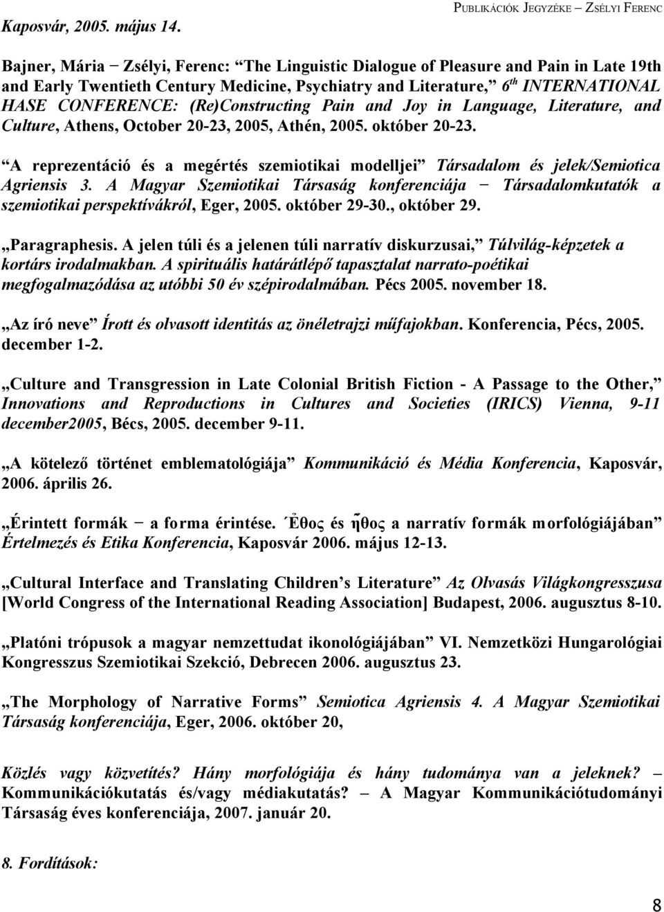 INTERNATIONAL HASE CONFERENCE: (Re)Constructing Pain and Joy in Language, Literature, and Culture, Athens, October 20-23, 2005, Athén, 2005. október 20-23.