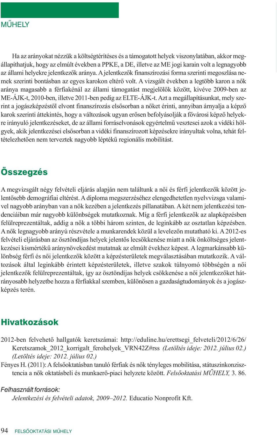 A vizs gált évek ben a leg több ka ron a nők aránya magasabb a férfiakénál az állami támogatást megjelölők között, kivéve 2009-ben az ME-ÁJK-t, 2010-ben, il let ve 2011-ben pe dig az ELTE-ÁJK-t.