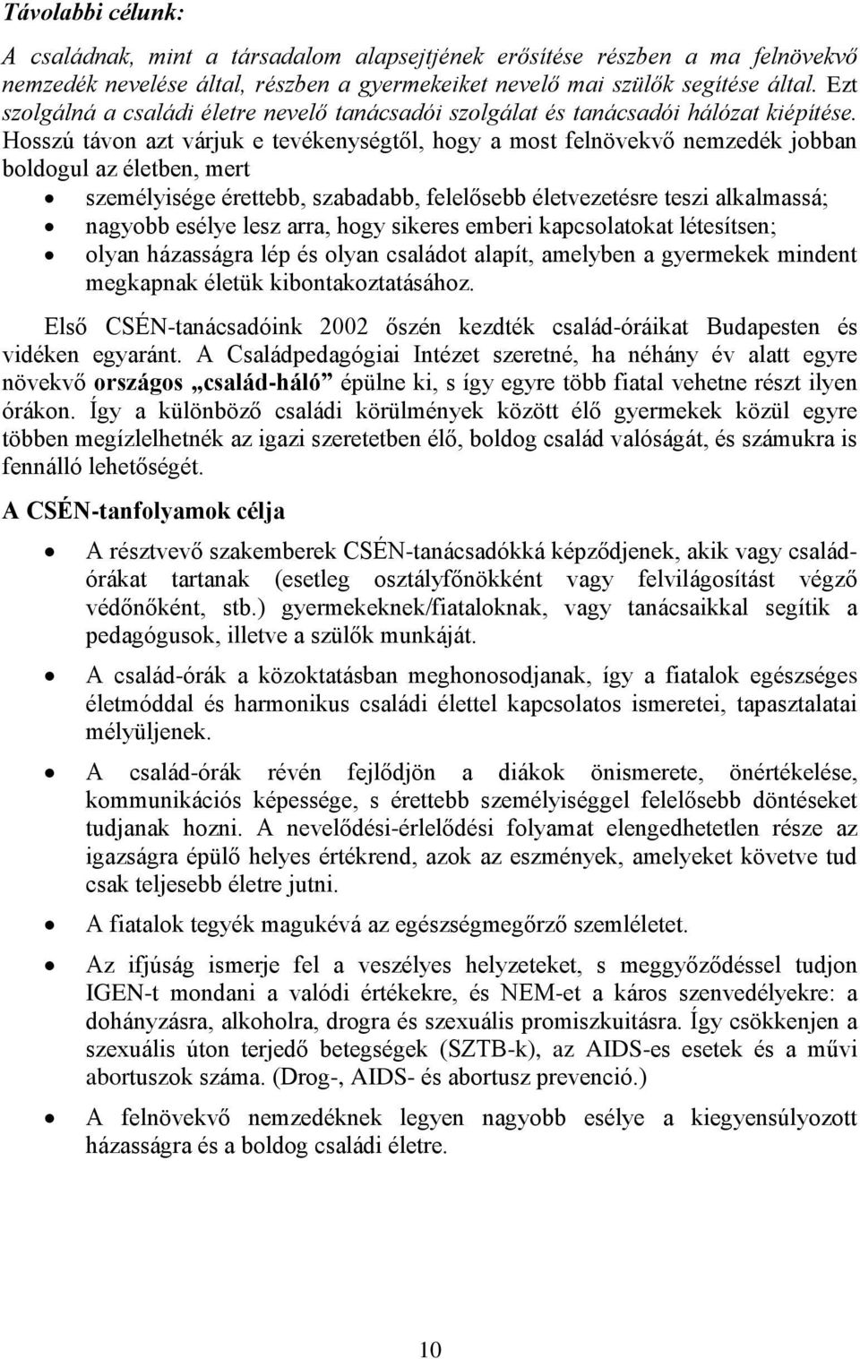 Hosszú távon azt várjuk e tevékenységtől, hogy a most felnövekvő nemzedék jobban boldogul az életben, mert személyisége érettebb, szabadabb, felelősebb életvezetésre teszi alkalmassá; nagyobb esélye