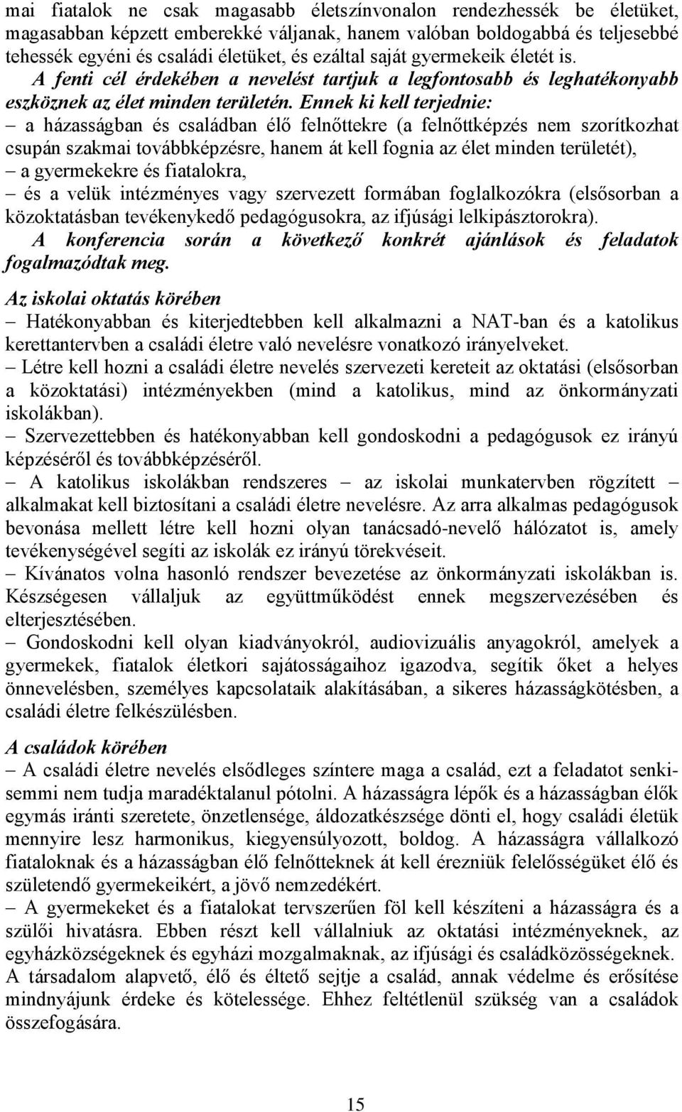 Ennek ki kell terjednie: a házasságban és családban élő felnőttekre (a felnőttképzés nem szorítkozhat csupán szakmai továbbképzésre, hanem át kell fognia az élet minden területét), a gyermekekre és