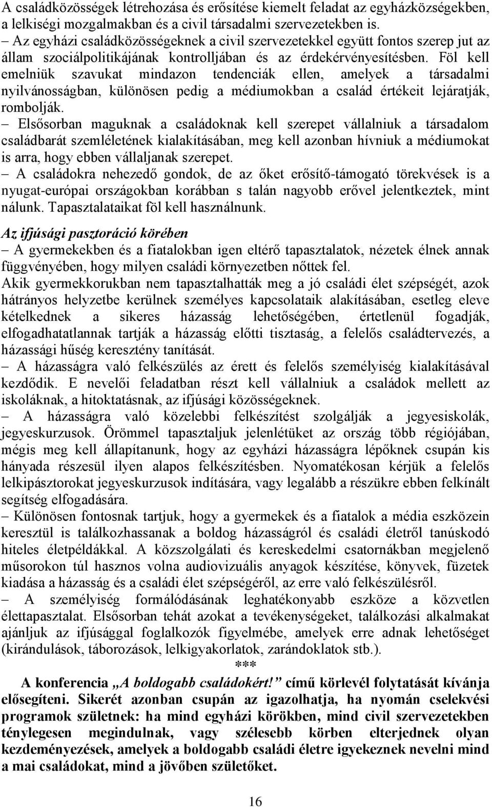 Föl kell emelniük szavukat mindazon tendenciák ellen, amelyek a társadalmi nyilvánosságban, különösen pedig a médiumokban a család értékeit lejáratják, rombolják.