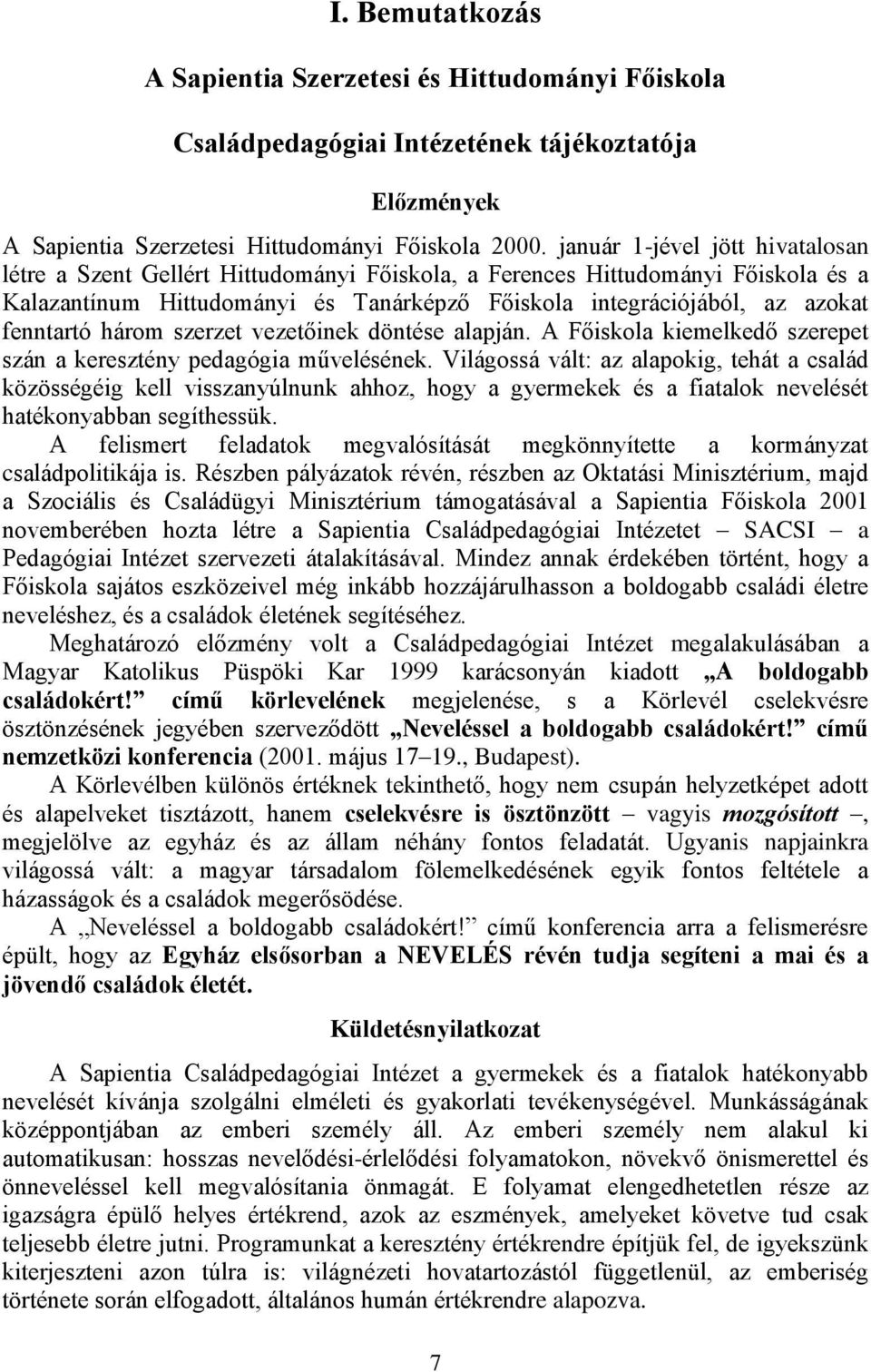 fenntartó három szerzet vezetőinek döntése alapján. A Főiskola kiemelkedő szerepet szán a keresztény pedagógia művelésének.