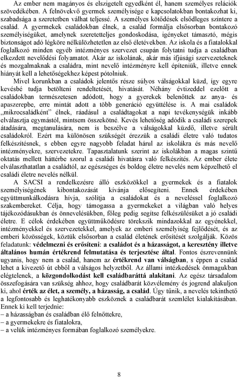 A gyermekek családokban élnek, a család formálja elsősorban bontakozó személyiségüket, amelynek szeretetteljes gondoskodása, igényeket támasztó, mégis biztonságot adó légköre nélkülözhetetlen az első