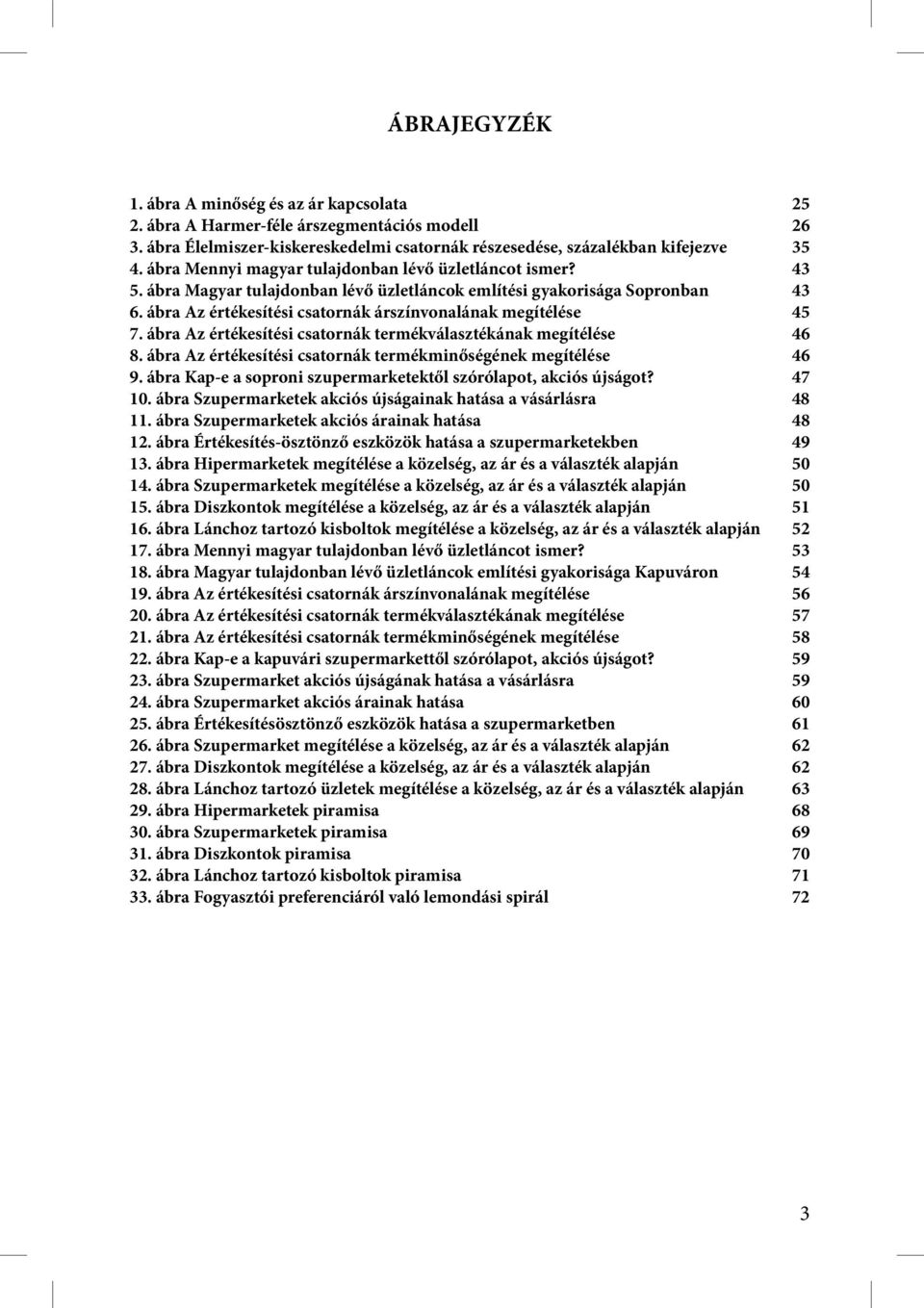 ábra Az értékesítési csatornák árszínvonalának megítélése 45 7. ábra Az értékesítési csatornák termékválasztékának megítélése 46 8. ábra Az értékesítési csatornák termékminőségének megítélése 46 9.