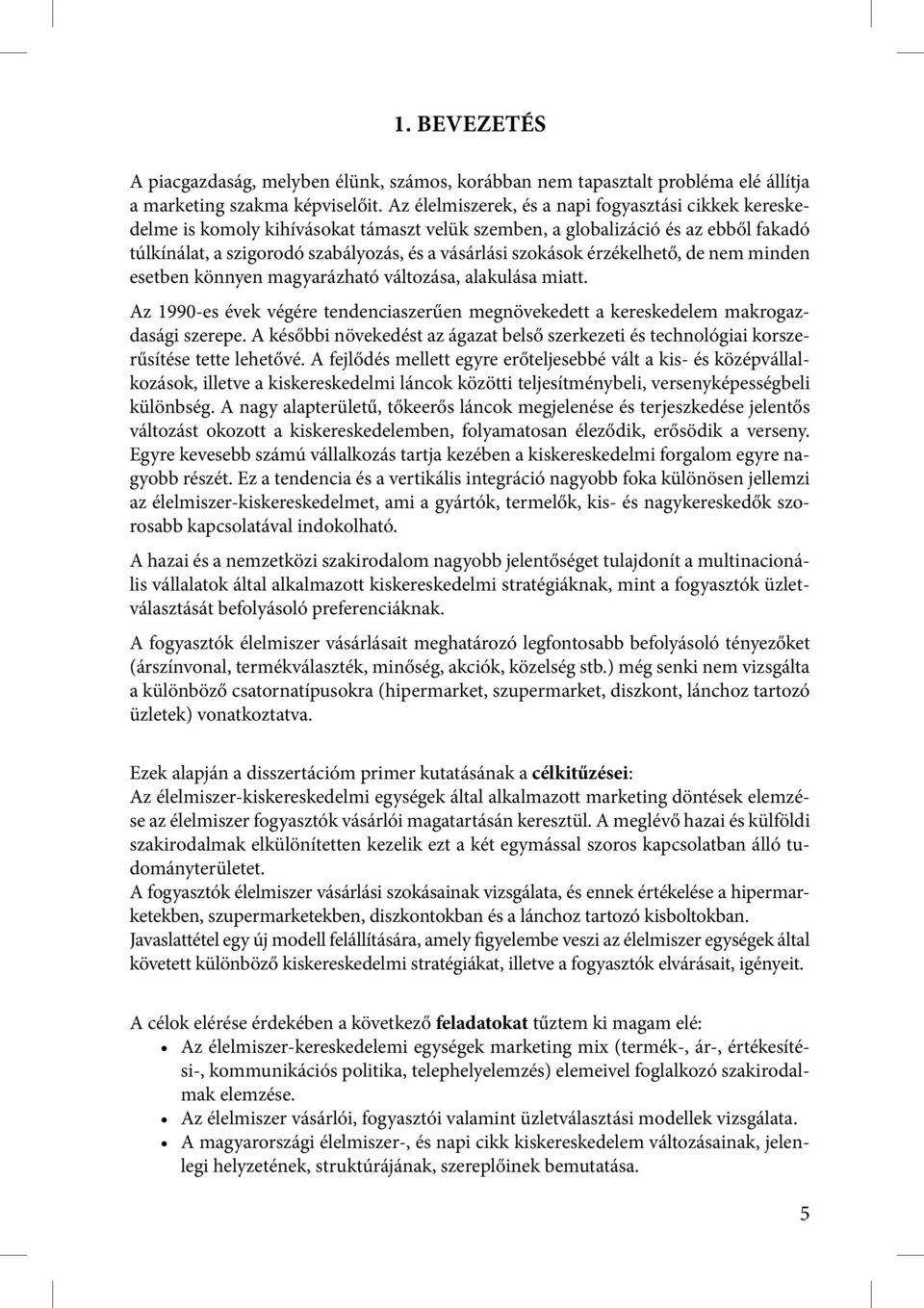 érzékelhető, de nem minden esetben könnyen magyarázható változása, alakulása miatt. Az 1990-es évek végére tendenciaszerűen megnövekedett a kereskedelem makrogazdasági szerepe.