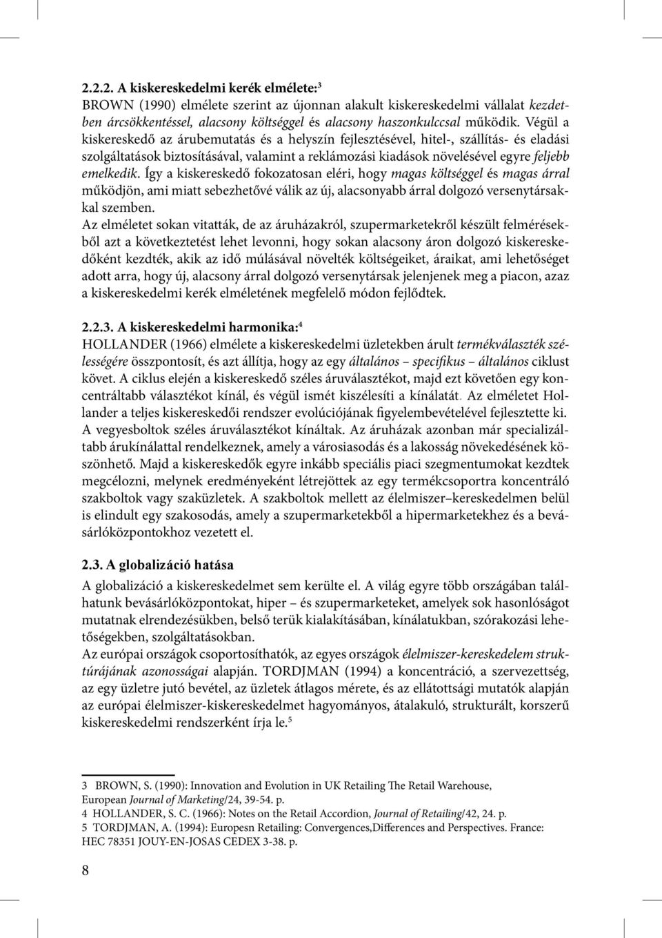 Így a kiskereskedő fokozatosan eléri, hogy magas költséggel és magas árral működjön, ami miatt sebezhetővé válik az új, alacsonyabb árral dolgozó versenytársakkal szemben.