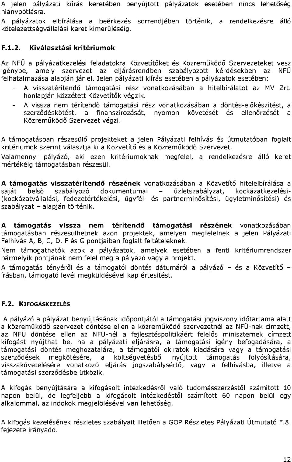 Kiválasztási kritériumok Az NFÜ a pályázatkezelési feladatokra Közvetítıket és Közremőködı Szervezeteket vesz igénybe, amely szervezet az eljárásrendben szabályozott kérdésekben az NFÜ felhatalmazása