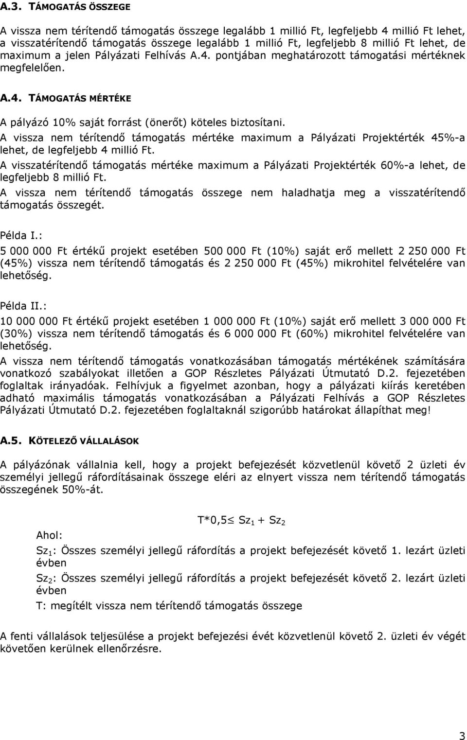 A vissza nem térítendı támogatás mértéke maximum a Pályázati Projektérték 45%-a lehet, de legfeljebb 4 millió Ft.