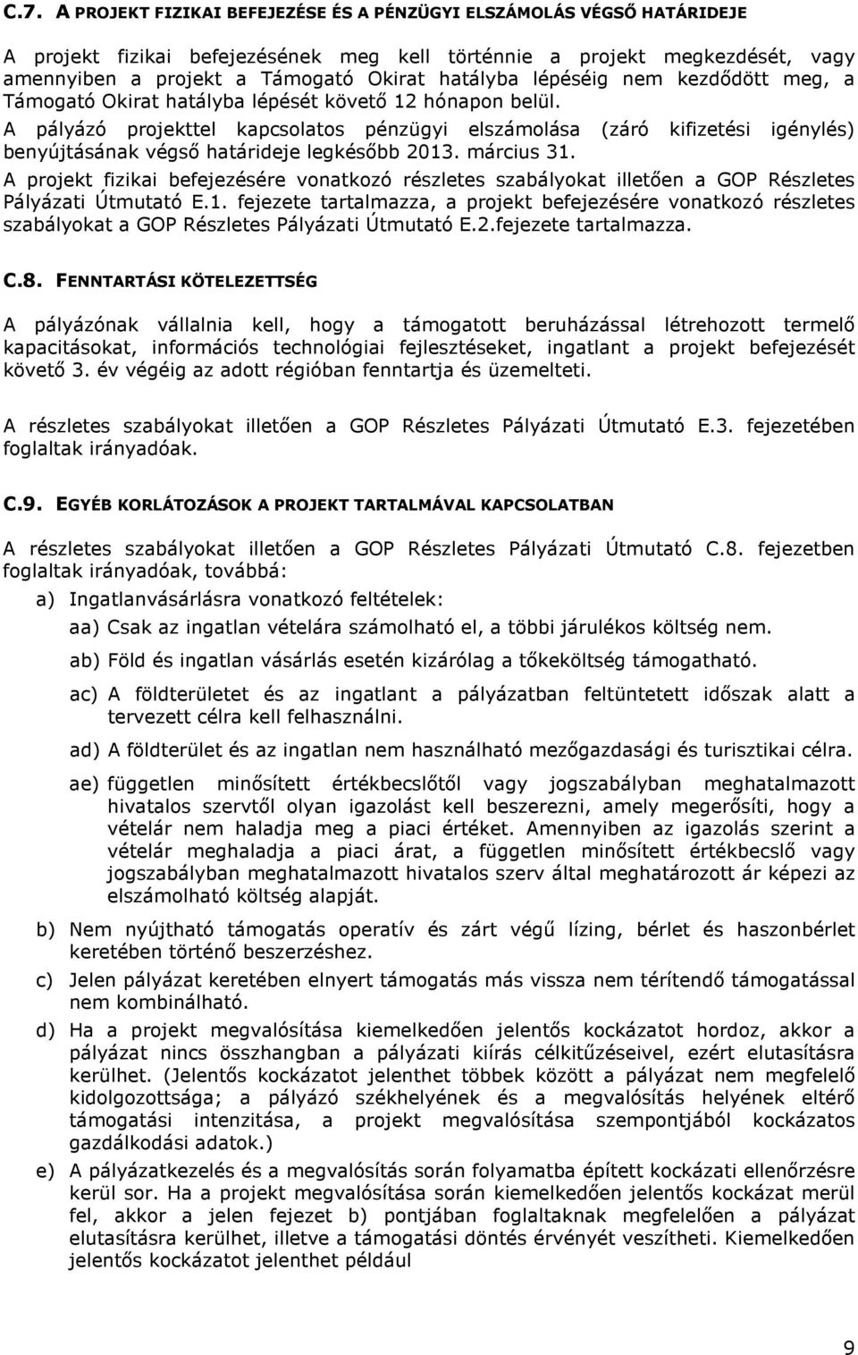 A pályázó projekttel kapcsolatos pénzügyi elszámolása (záró kifizetési igénylés) benyújtásának végsı határideje legkésıbb 2013. március 31.