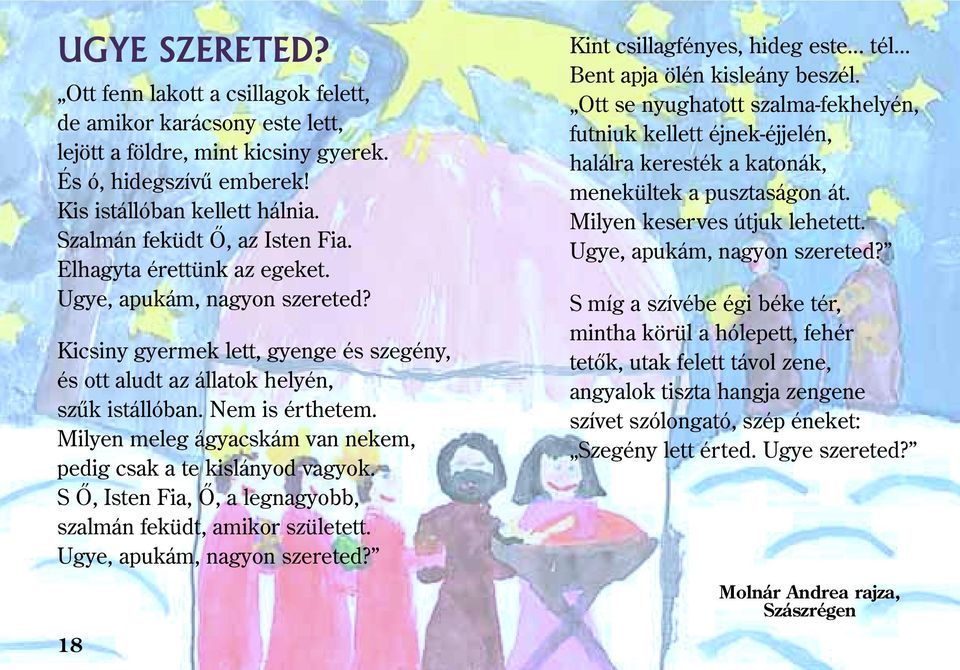 Milyen meleg ágyacskám van nekem, pedig csak a te kislányod vagyok. S Õ, Isten Fia, Õ, a legnagyobb, szalmán feküdt, amikor született. Ugye, apukám, nagyon szereted? 18 Kint csillagfényes, hideg este.