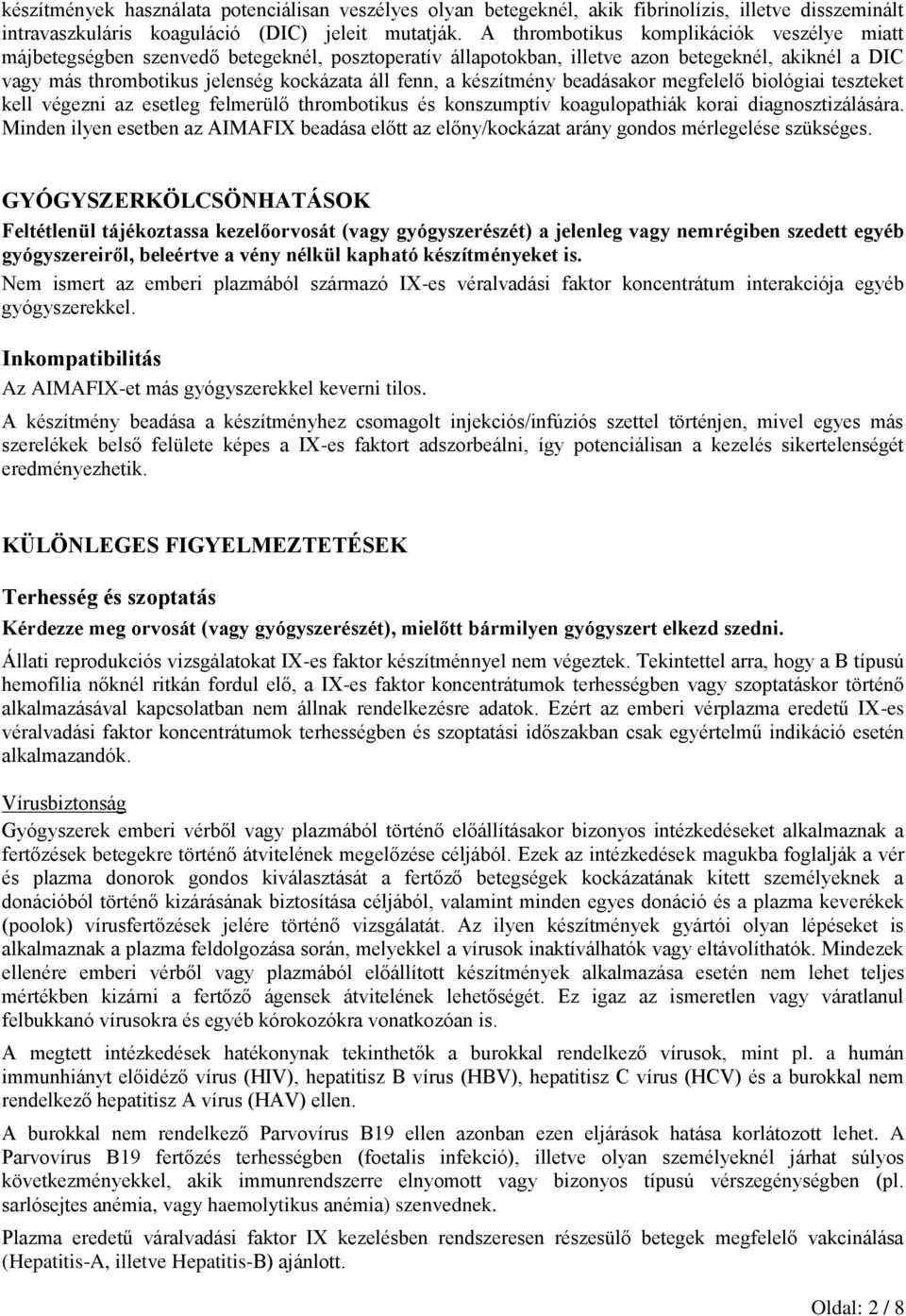 készítmény beadásakor megfelelő biológiai teszteket kell végezni az esetleg felmerülő thrombotikus és konszumptív koagulopathiák korai diagnosztizálására.