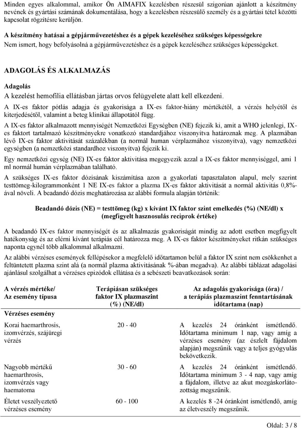 A készítmény hatásai a gépjárművezetéshez és a gépek kezeléséhez szükséges képességekre Nem ismert, hogy befolyásolná a gépjárművezetéshez és a gépek kezeléséhez szükséges képességeket.