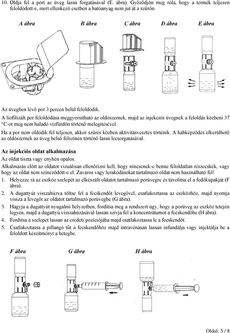 A liofilizált por feloldódása meggyorsítható az oldószernek, majd az injekciós üvegnek a feloldás közbeni 37 C-ot meg nem haladó vízfürdőn történő melegítésével.