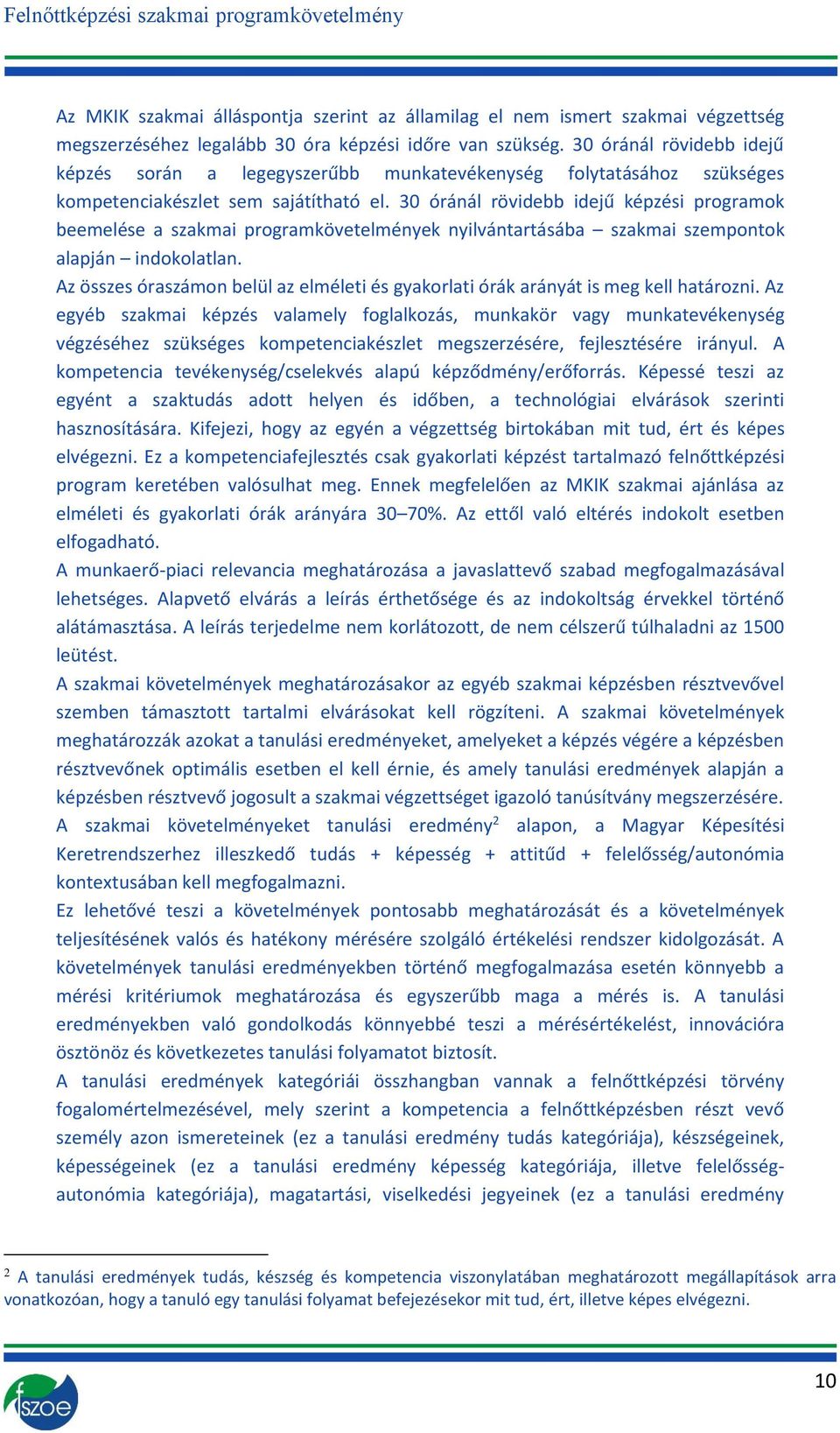 30 óránál rövidebb idejű képzési programok beemelése a szakmai programkövetelmények nyilvántartásába szakmai szempontok alapján indokolatlan.