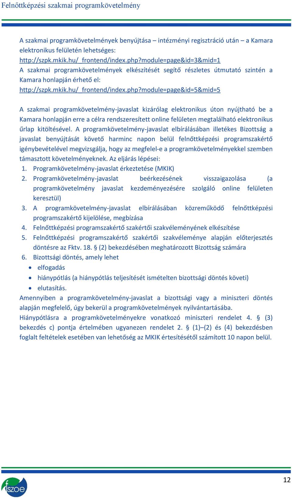 module=page&id=5&mid=5 A szakmai programkövetelmény-javaslat kizárólag elektronikus úton nyújtható be a Kamara honlapján erre a célra rendszeresített online felületen megtalálható elektronikus űrlap