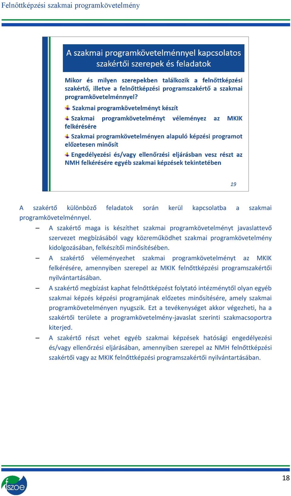 A szakértő véleményezhet szakmai programkövetelményt az MKIK felkérésére, amennyiben szerepel az MKIK felnőttképzési programszakértői nyilvántartásában.