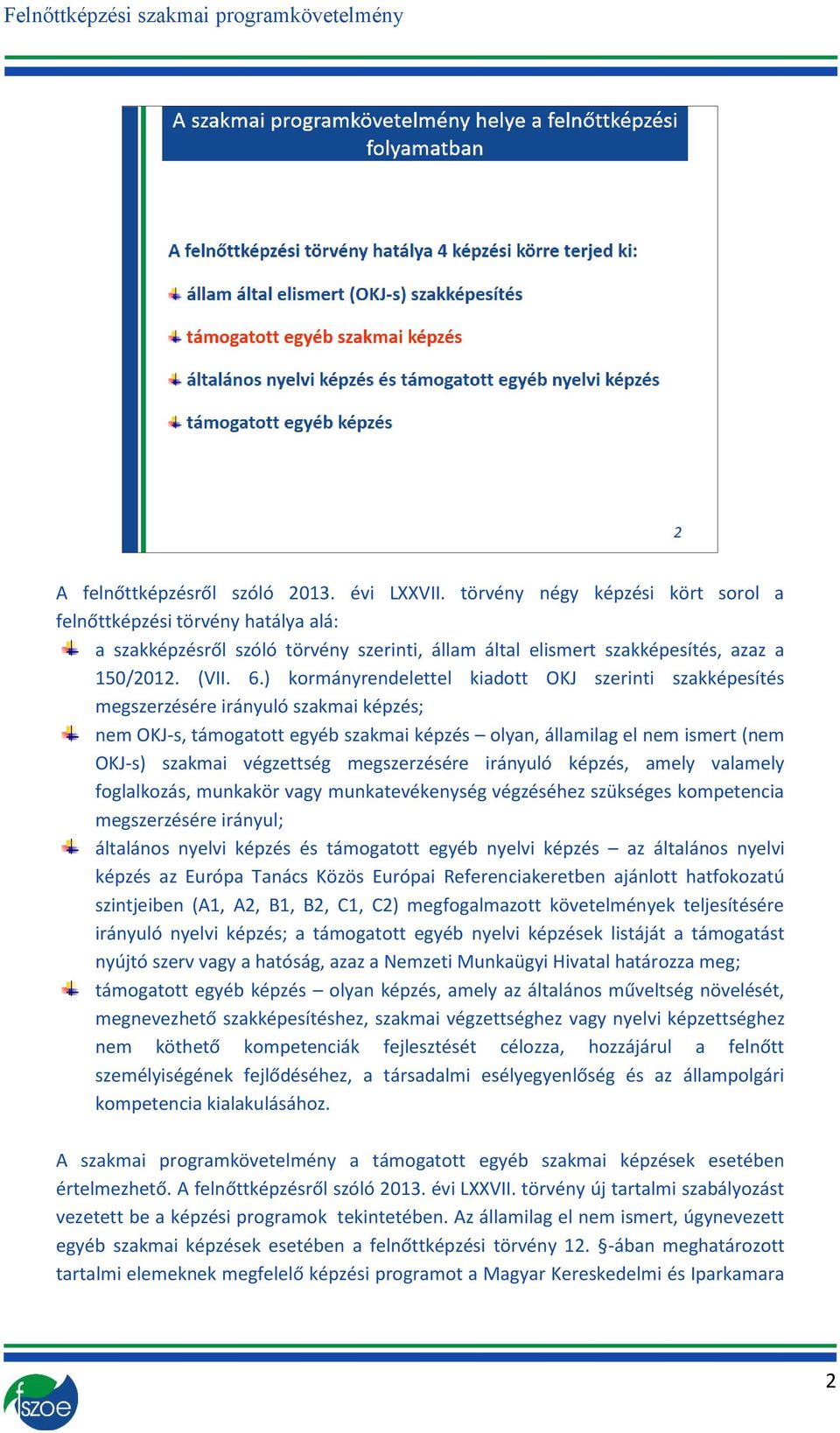 ) kormányrendelettel kiadott OKJ szerinti szakképesítés megszerzésére irányuló szakmai képzés; nem OKJ-s, támogatott egyéb szakmai képzés olyan, államilag el nem ismert (nem OKJ-s) szakmai végzettség