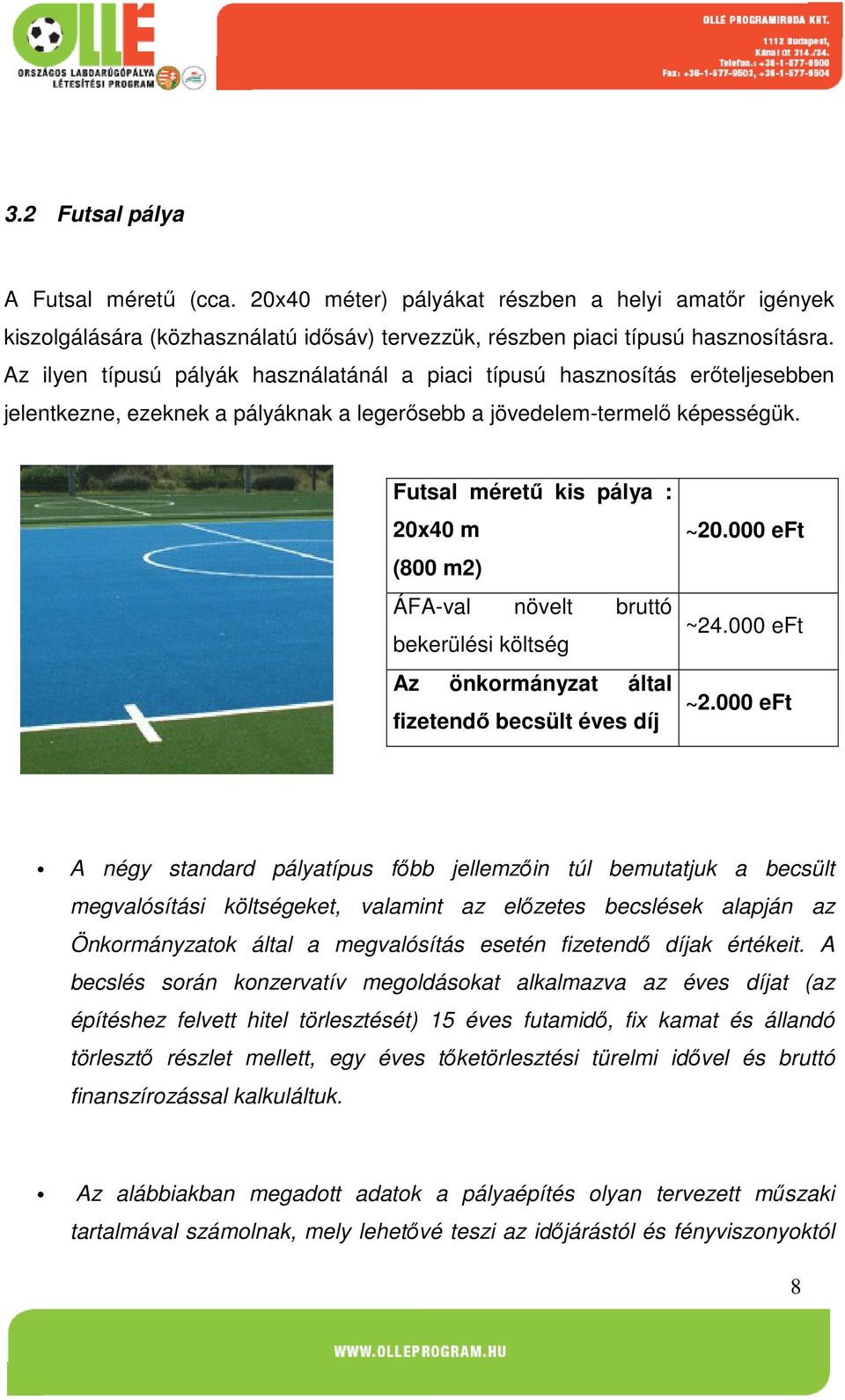 Futsal méretű kis pálya : 20x40 m (800 m2) ÁFA-val növelt bruttó bekerülési költség Az önkormányzat által fizetendő becsült éves díj ~20.000 eft ~24