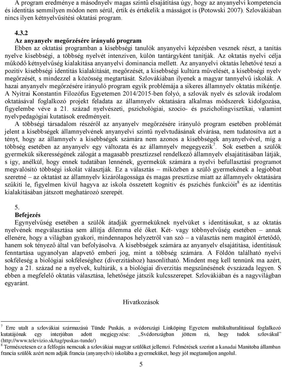 2 Az anyanyelv megőrzésére irányuló program Ebben az oktatási programban a kisebbségi tanulók anyanyelvi képzésben vesznek részt, a tanítás nyelve kisebbségi, a többség nyelvét intenzíven, külön