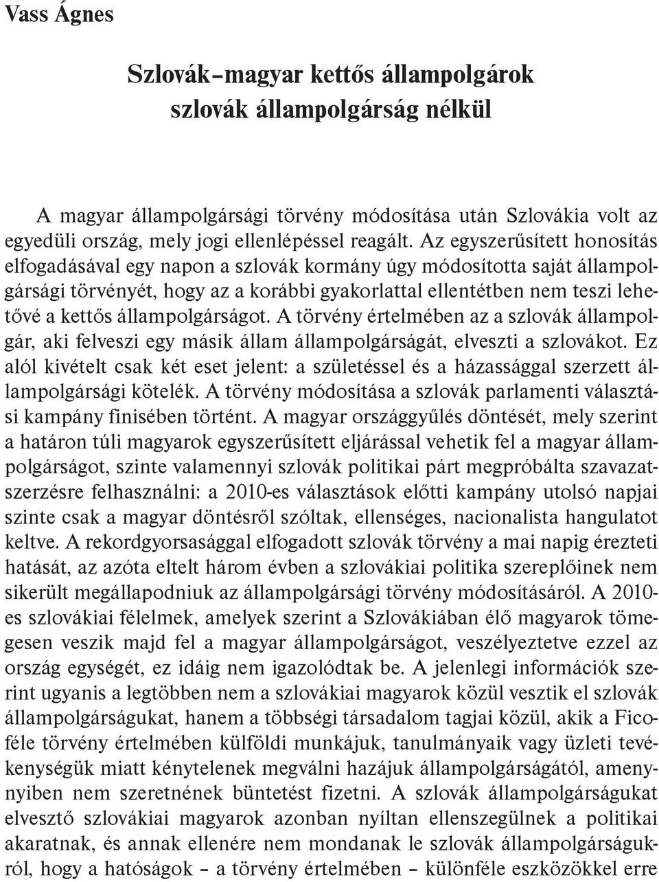 állampolgárságot. A törvény értelmében az a szlovák állampolgár, aki felveszi egy másik állam állampolgárságát, elveszti a szlovákot.