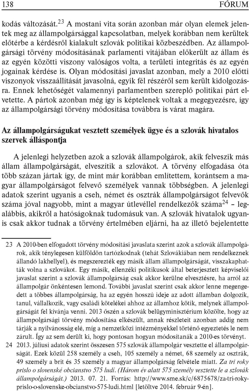 Az állampolgársági törvény módosításának parlamenti vitájában előkerült az állam és az egyén közötti viszony valóságos volta, a területi integritás és az egyén jogainak kérdése is.