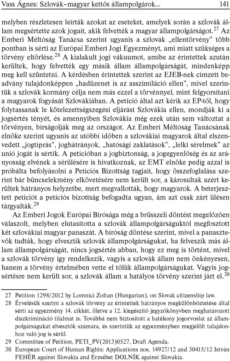 28 A kialakult jogi vákuumot, amibe az érintettek azután kerültek, hogy felvették egy másik állam állampolgárságát, mindenképp meg kell szüntetni.