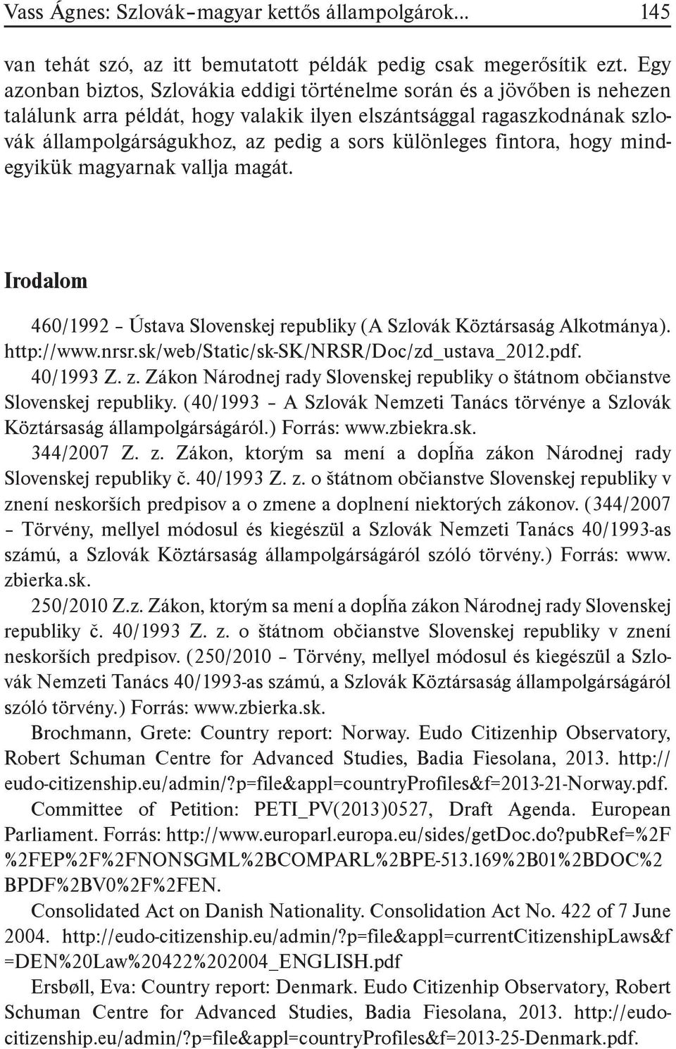 különleges fintora, hogy mindegyikük magyarnak vallja magát. Irodalom 460/1992 Ústava Slovenskej republiky (A Szlovák Köztársaság Alkotmánya). http://www.nrsr.