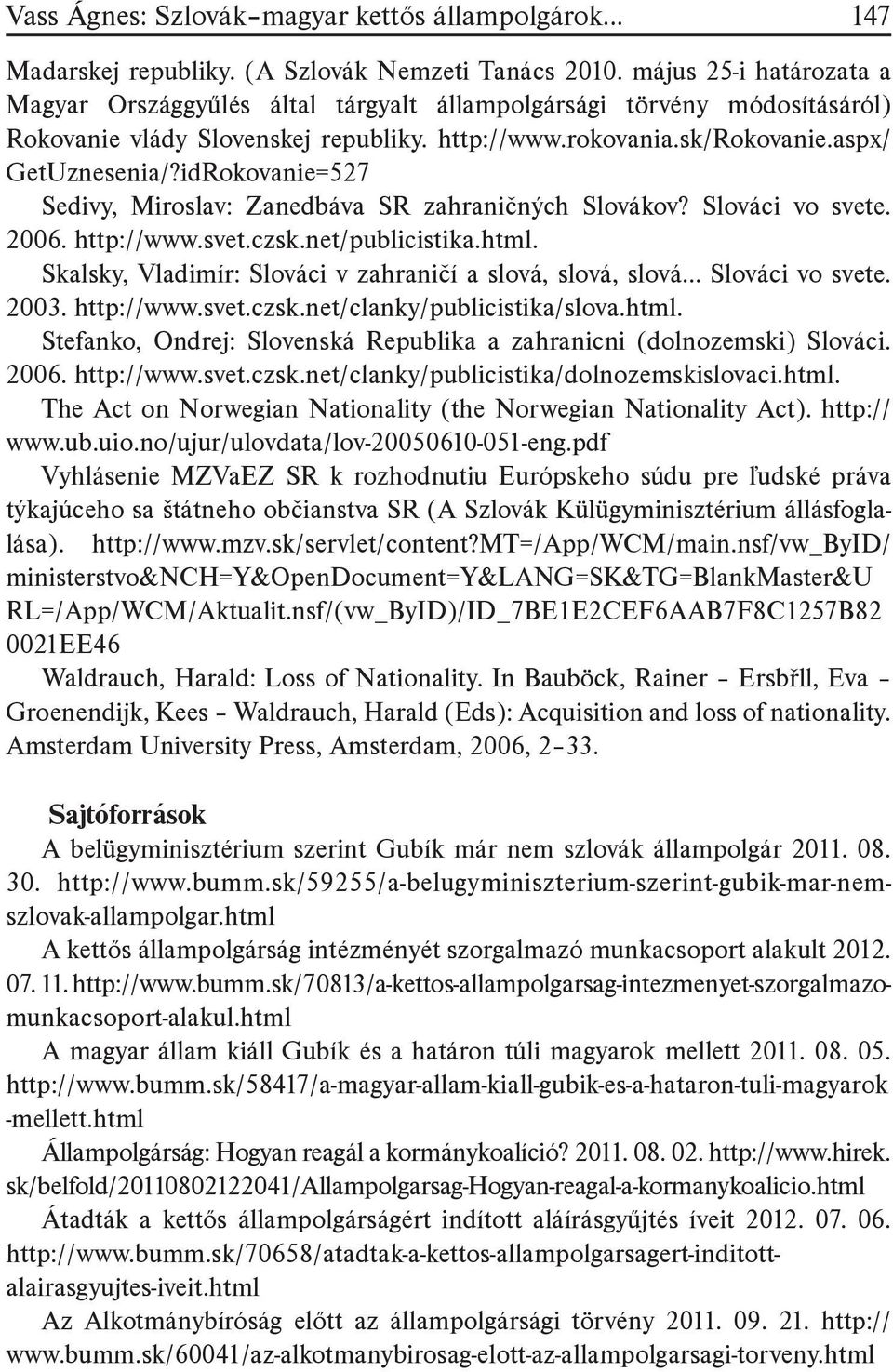 idRokovanie=527 Sedivy, Miroslav: Zanedbáva SR zahraničných Slovákov? Slováci vo svete. 2006. http://www.svet.czsk.net/publicistika.html. Skalsky, Vladimír: Slováci v zahraničí a slová, slová, slová.