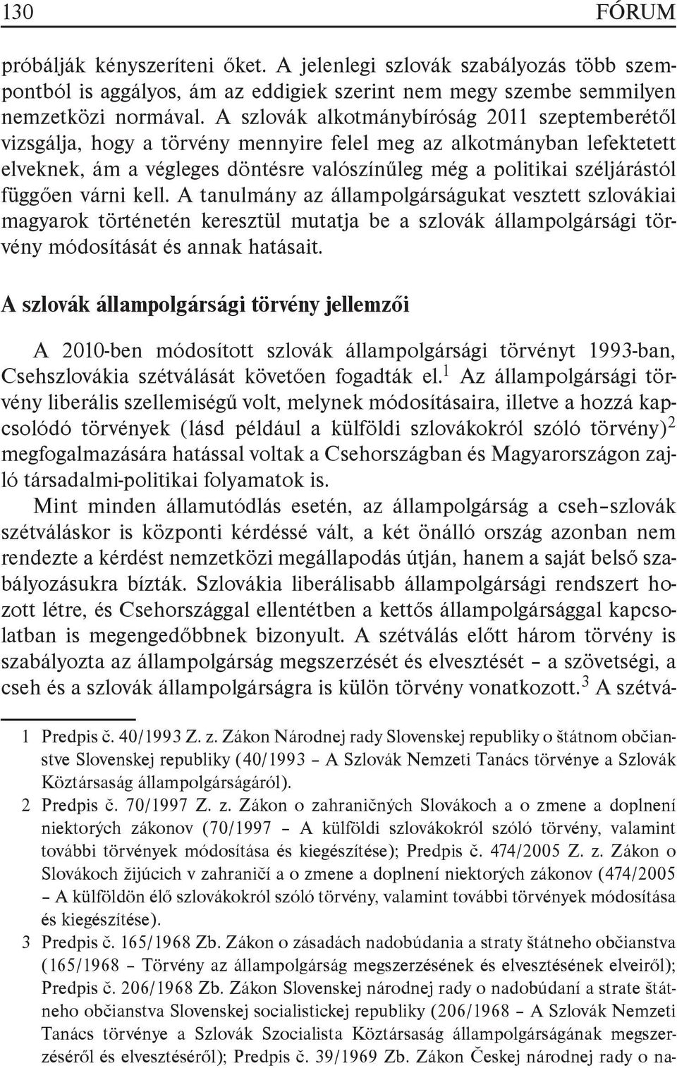 függően várni kell. A tanulmány az állampolgárságukat vesztett szlovákiai magyarok történetén keresztül mutatja be a szlovák állampolgársági törvény módosítását és annak hatásait.