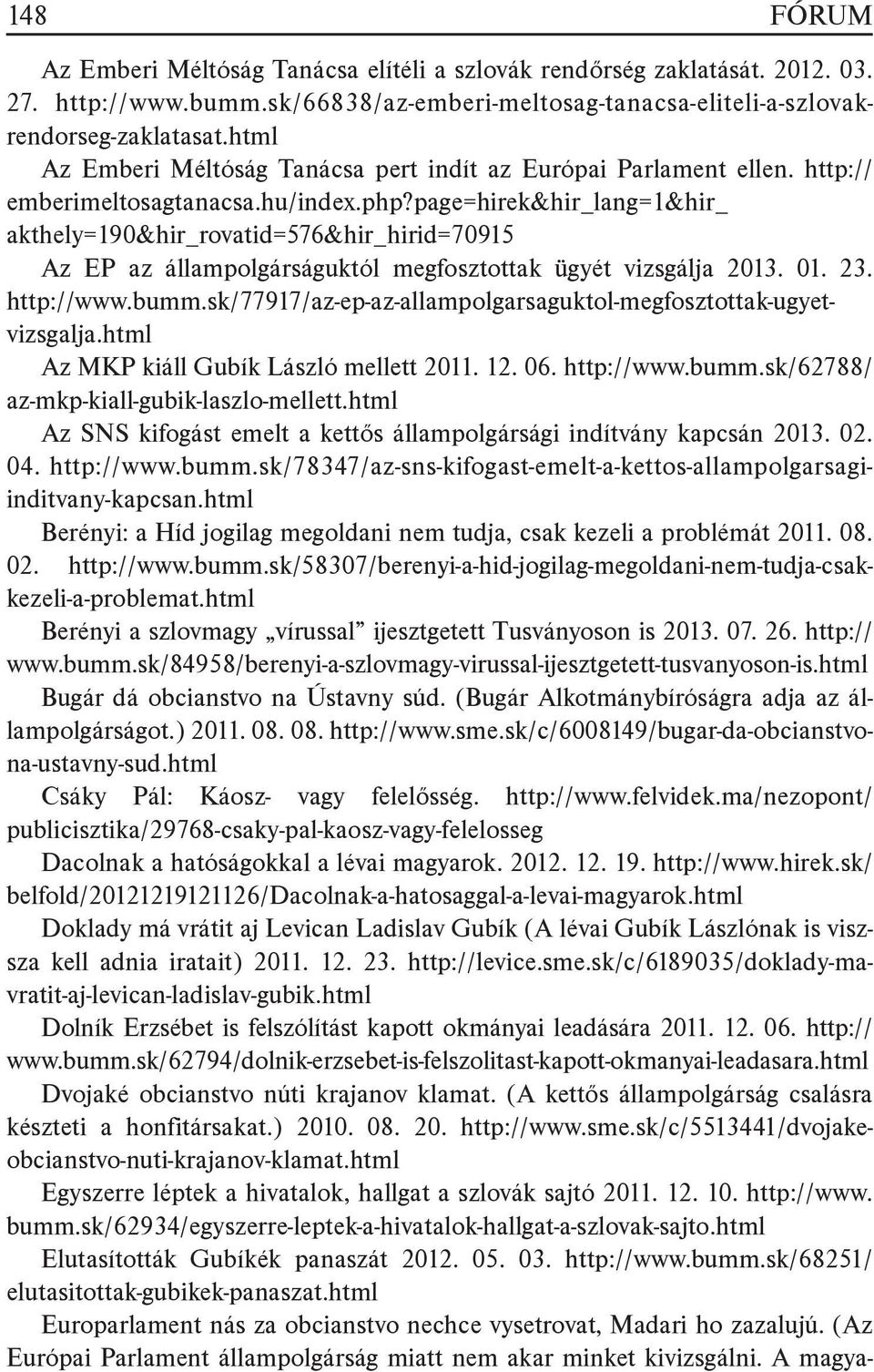 page=hirek&hir_lang=1&hir_ akthely=190&hir_rovatid=576&hir_hirid=70915 Az EP az állampolgárságuktól megfosztottak ügyét vizsgálja 2013. 01. 23. http://www.bumm.