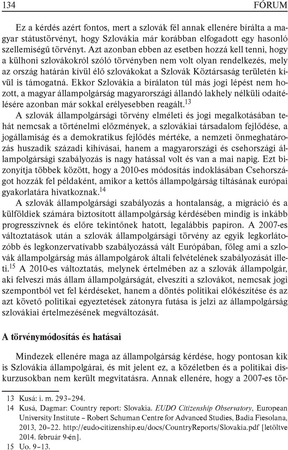 kívül is támogatná. Ekkor Szlovákia a bírálaton túl más jogi lépést nem hozott, a magyar állampolgárság magyarországi állandó lakhely nélküli odaítélésére azonban már sokkal erélyesebben reagált.