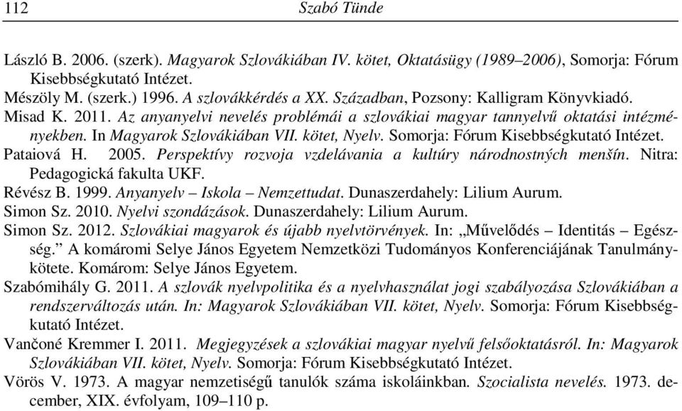 Somorja: Fórum Kisebbségkutató Intézet. Pataiová H. 2005. Perspektívy rozvoja vzdelávania a kultúry národnostných menšín. Nitra: Pedagogická fakulta UKF. Révész B. 1999. Anyanyelv Iskola Nemzettudat.