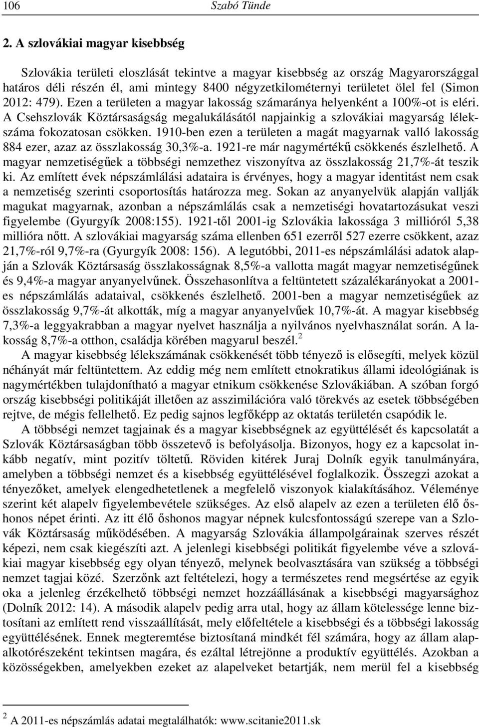 (Simon 2012: 479). Ezen a területen a magyar lakosság számaránya helyenként a 100%-ot is eléri.