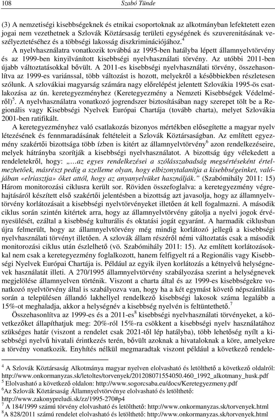 4 A nyelvhasználatra vonatkozik továbbá az 1995-ben hatályba lépett államnyelvtörvény és az 1999-ben kinyilvánított kisebbségi nyelvhasználati törvény.