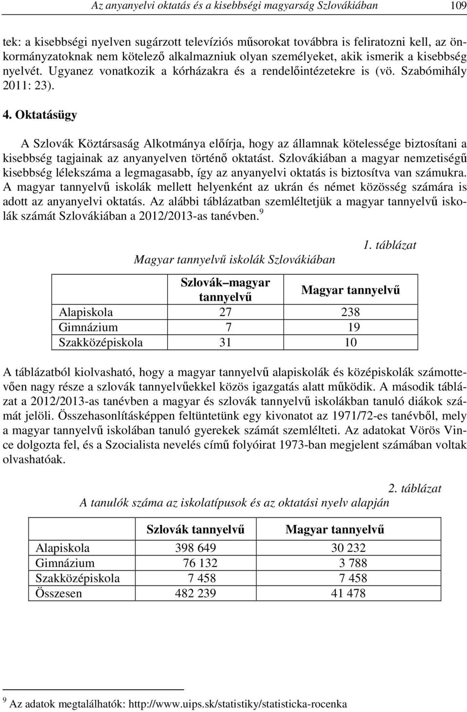 Oktatásügy A Szlovák Köztársaság Alkotmánya előírja, hogy az államnak kötelessége biztosítani a kisebbség tagjainak az anyanyelven történő oktatást.