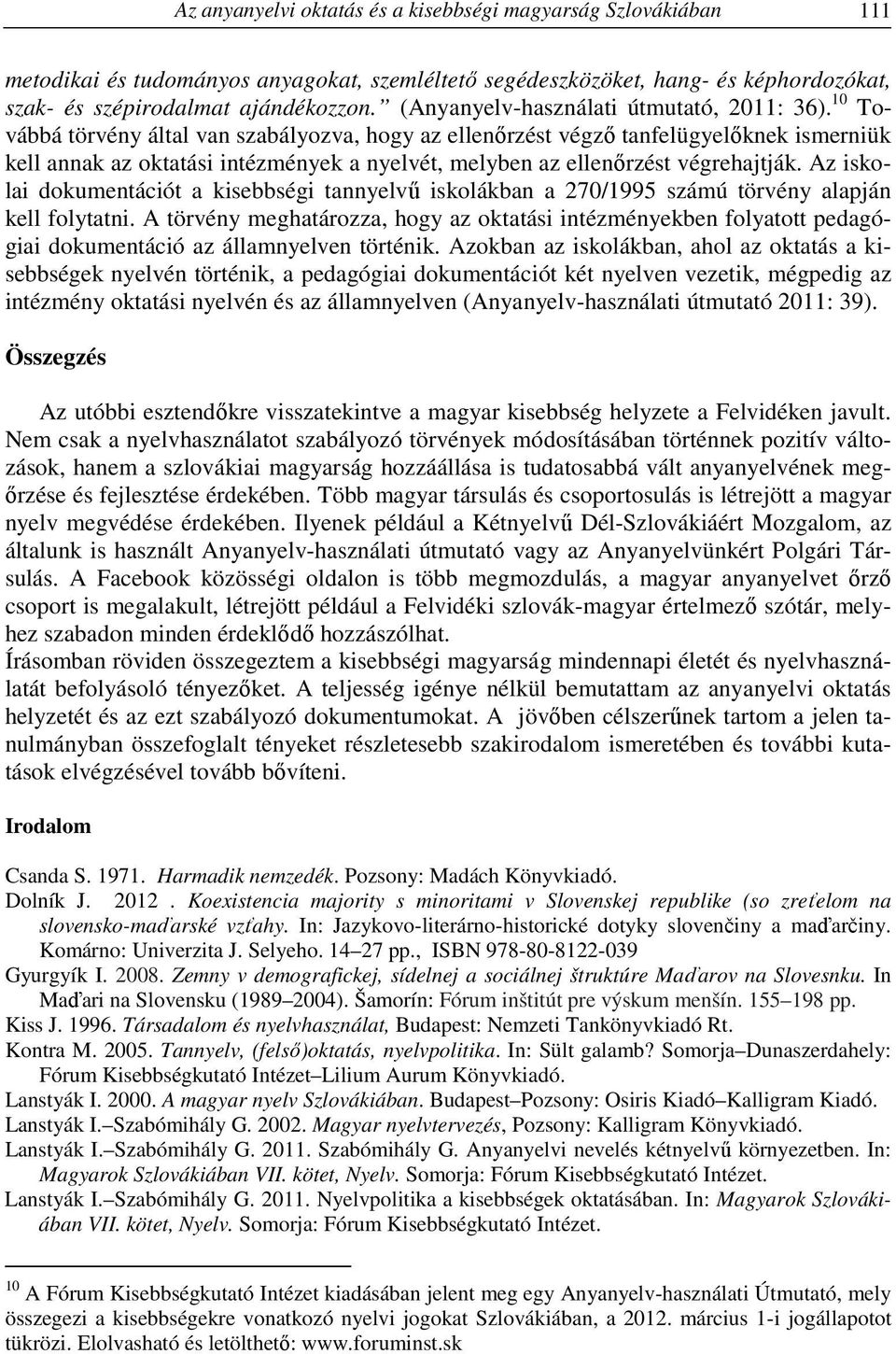 10 Továbbá törvény által van szabályozva, hogy az ellenőrzést végző tanfelügyelőknek ismerniük kell annak az oktatási intézmények a nyelvét, melyben az ellenőrzést végrehajtják.